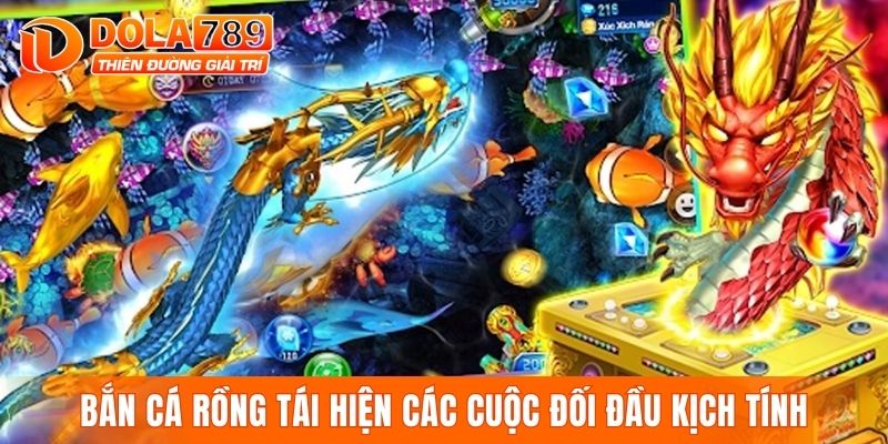 Bắn cá rồng tái hiện các cuộc đối đầu kịch tính