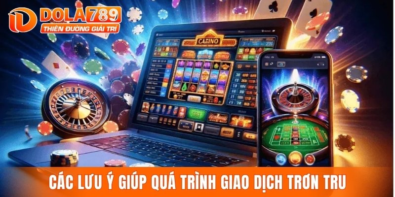 Các lưu ý giúp quá trình giao dịch trơn tru
