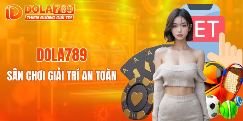 DOLA789 mang đến sân chơi giải trí an toàn và hợp pháp
