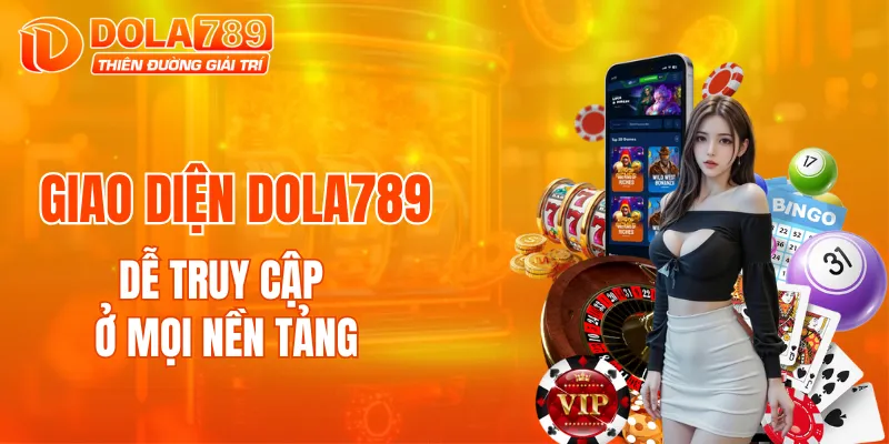 Giao diện DOLA789 dễ truy cập ở mọi nền tảng