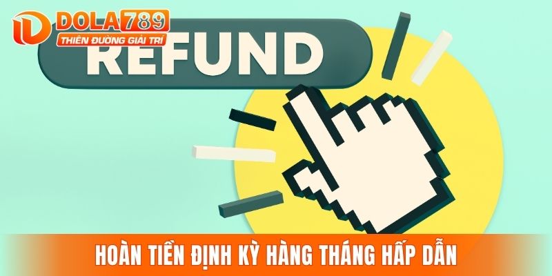 Hoàn tiền định kỳ hàng tháng hấp dẫn