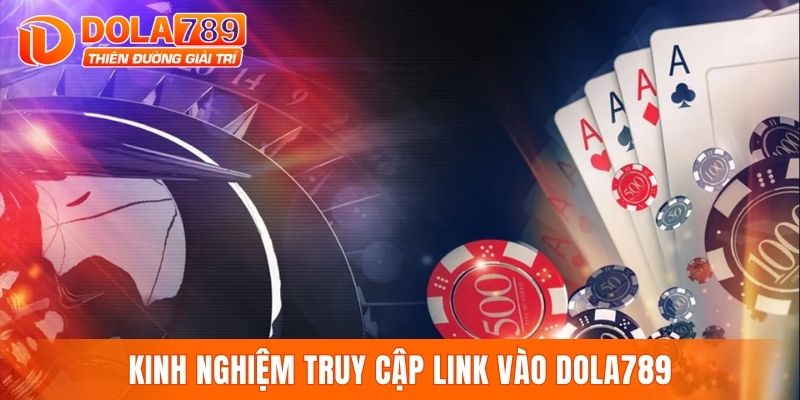 Kinh nghiệm truy cập link vào DOLA789