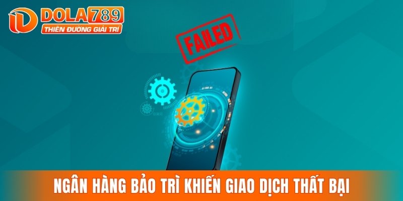 Ngân hàng bảo trì khiến giao dịch thất bại