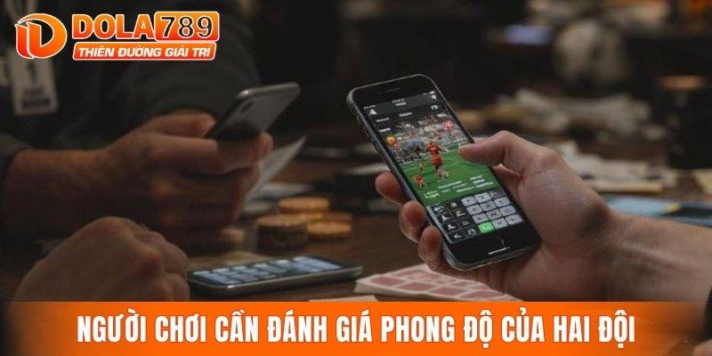 Người chơi cần đánh giá phong độ của hai đội