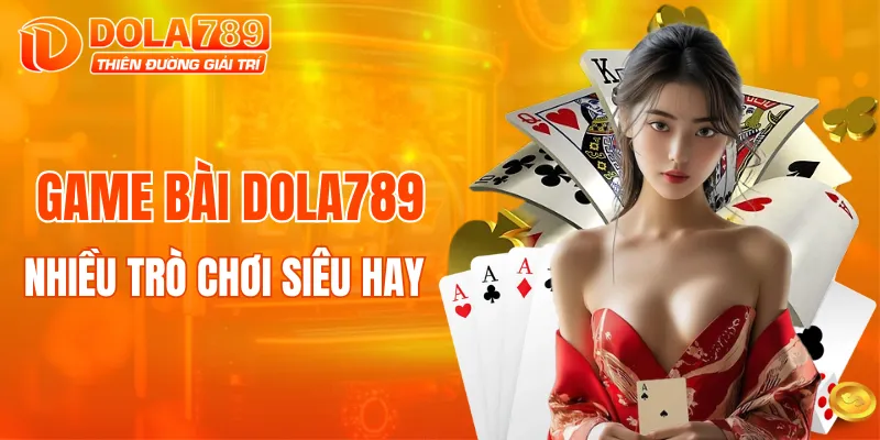 Nhiều trò chơi game bài DOLA789 siêu hay