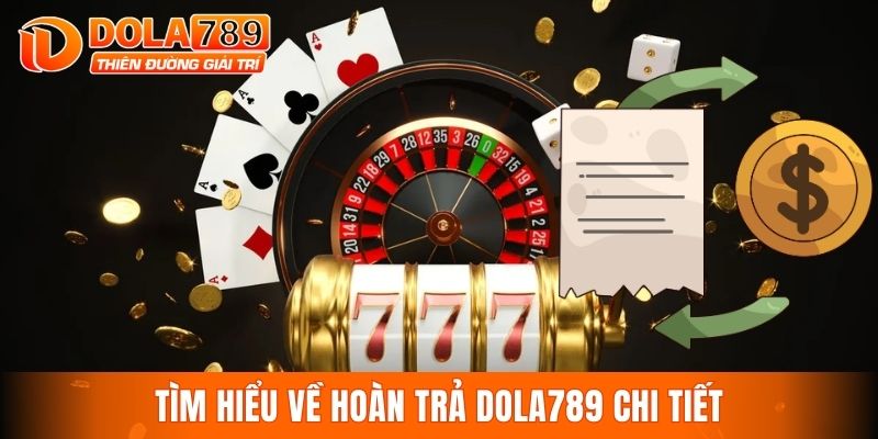 Tìm hiểu về hoàn trả DOLA789 chi tiết