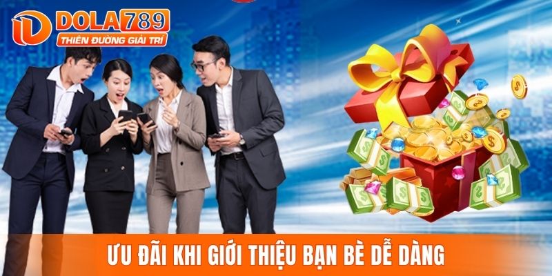 Ưu đãi khi giới thiệu bạn bè dễ dàng