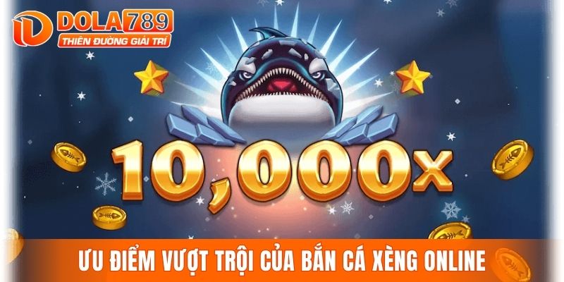 Ưu điểm vượt trội của bắn cá xèng online
